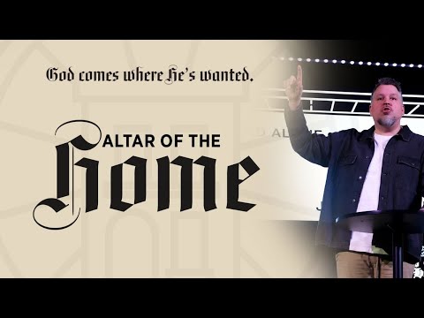 Altar of the Home | God Comes Where He’s Wanted Week 2 | Kyle Reynolds