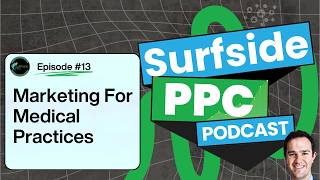 Surfside PPC Podcast Episode 13 - How To Market A Medical Practice