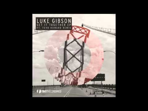 Luke Gibson - Get It Together (Original Mix // Out now on Tact Recordings)