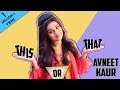 This Or That With Avneet Kaur | Exclusive | India Forums