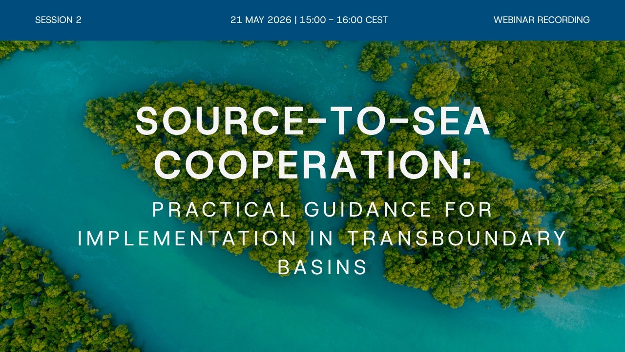 Source-to-Sea Cooperation: Practical Guidance for Implementation in Transboundary Basins - Session 2
