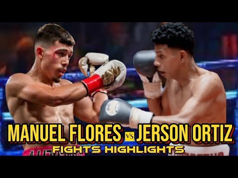 MANUEL FLORES VS JERSON ORTIZ FIGHTS HIGHLIGHTS