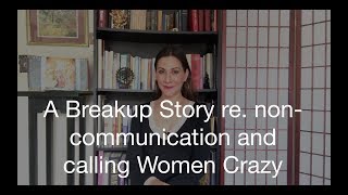 A Breakup Story re. Non-Communication and Calling Women Crazy