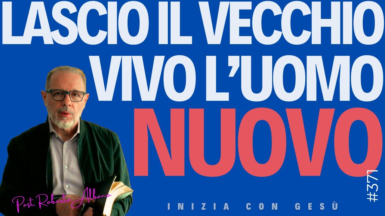 INIZIA CON GESÙ - "Lascio il vecchio, vivo l'uomo nuovo"