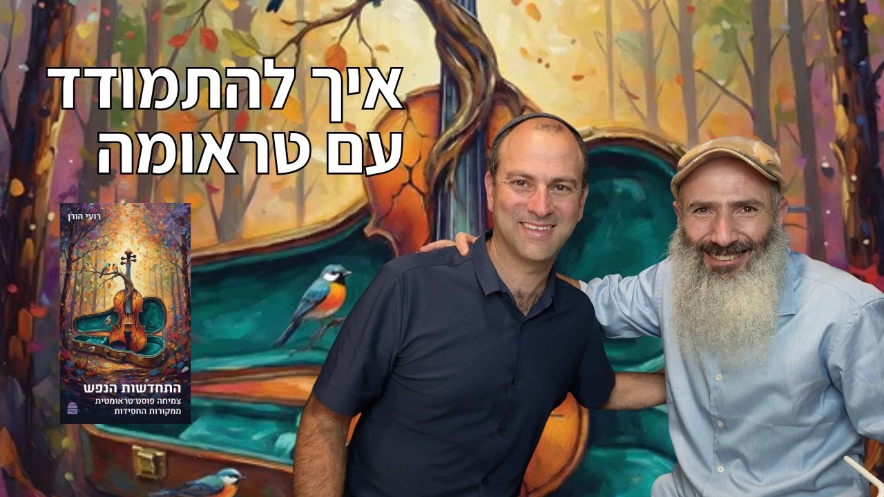 התחדשות הנפש: צמיחה פוסט-טראומטית על-פי החסידות | עם ד״ר רועי הורן