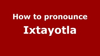 How to pronounce Ixtayotla