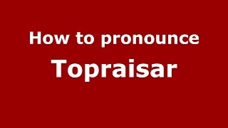 How to pronounce Topraisar