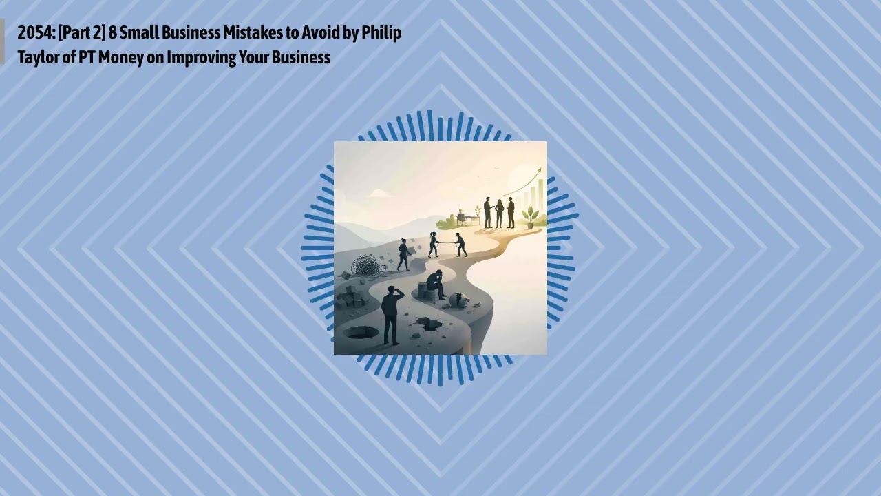 2054: [Part 2] 8 Small Business Mistakes to Avoid by Philip Taylor of PT Money on Improving Your...