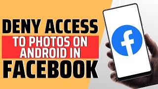 How To Deny Facebook Access To Photos On Android - Full Guide