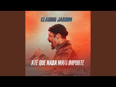 Até Que Nada Mais Importe - Claudio Jardim
