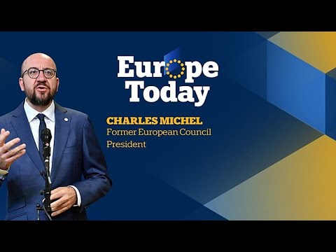 Europe Today: Exclusive interview with Charles Michel, former European Council President