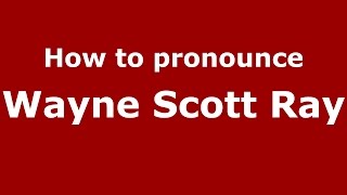 How to pronounce Wayne Scott Ray