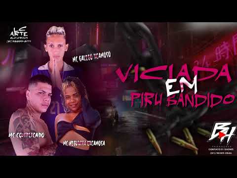 MC GALEGO XCAMOSO, MC COMPLICADO, MC NEGUINHA EXCAMOSA - VICIADA EM PIRU BANDIDO