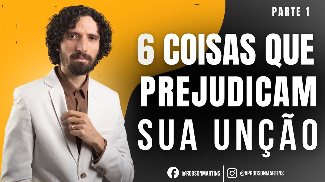 Seis coisas que prejudicam a unção 1/2 - ROBSON MARTINS