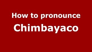 How to pronounce Chimbayaco