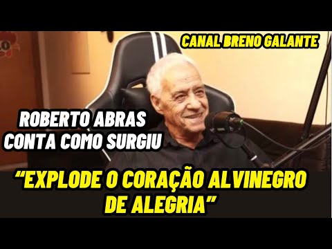🛑 ROBERTO ABRAS REVELA DE ONDE SURGIU “EXPLODE O CORAÇÃO ALVINEGRO DE ALEGRIA”