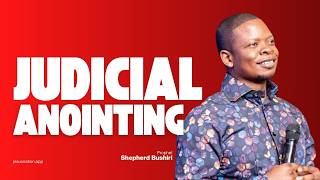 JUDICIAL ANOINTING | PROPHET SHEPHERD BUSHIRI