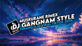 Download lagu DJ GANGNAM STYLE X MUSKURANE X TENANG AJA TERBARU 2024  || DJ VIRAL TIKTOK !!! mp3