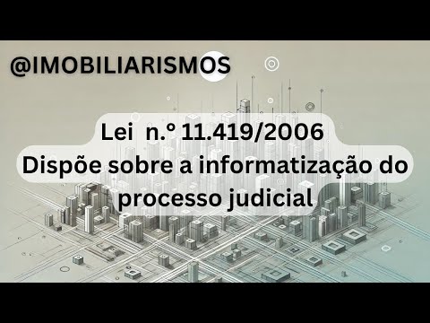 Lei n.° 11419 de 2006 (dispõe sobre a informatização do processo judicial)