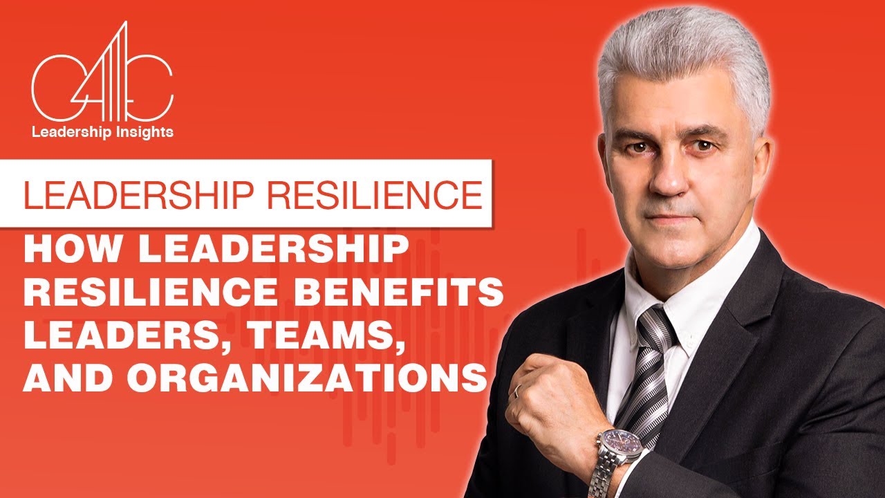 Leadership Resilience: How Leadership Resilience Benefits Leaders, Teams, and Organizations