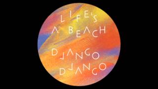 Django Django - Life&#39;s a Beach (Priests of Sound Remix by Steve Mason)