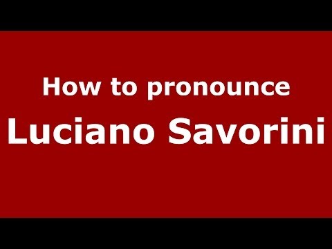 How to pronounce Luciano Savorini (Italian/Italy)  - PronounceNames.com