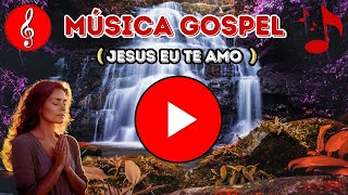 MUSICA GOSPEL 2024 ?? | MUSICA : JESUS EU TE AMO ❤ | GOSPEL MUSIC #gospel #musica #gospel2024