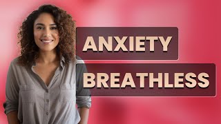 Can Anxiety Cause Severe Shortness of Breath?