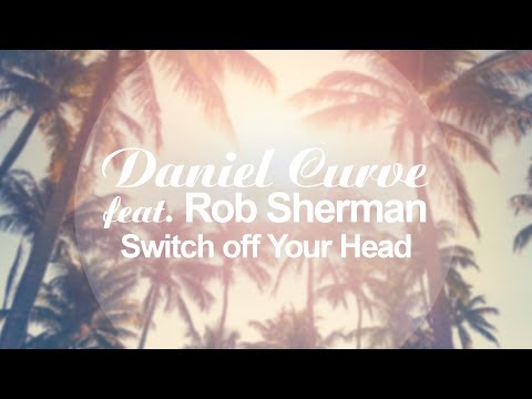 Daniel Curve feat. Rob Sherman - Switch off your Head