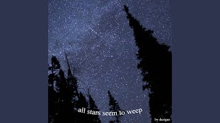 All Stars Seem to Weep