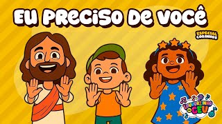 Eu preciso de você - Música Infantil Cristã - Corinho Evangélico - Louvorzinho do Céu