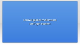 Download the video "Laravel global middleware can't get session"