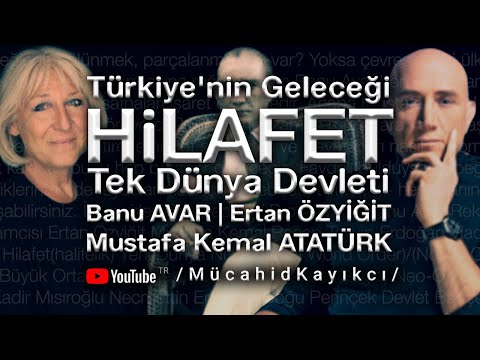 Türkiye'nin Geleceği, Hilafet, Tek Dünya Devleti | Banu Avar | Ertan Özyiğit | Mustafa Kemal