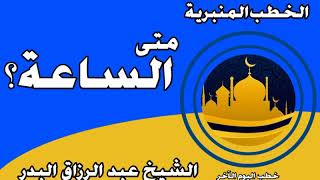 متى الساعة؟ الشيخ عبد الرزاق البدر image