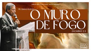 O MURO DE FOGO | ZACARIAS 2.5 | PR. ISAIAS FELÍCIO