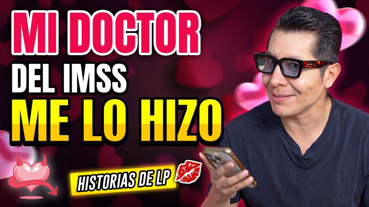 🔥 Lo HICIMOS en el CONSULTORIO del IMSS 🫦 | Historias de LP 🔥 | Mr Doctor