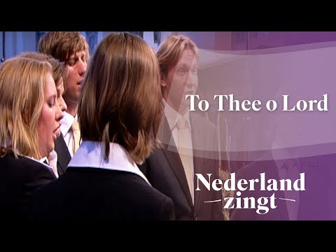 To Thee o Lord - Nederland Zingt