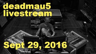 deadmau5 livestream - September 29, 2016