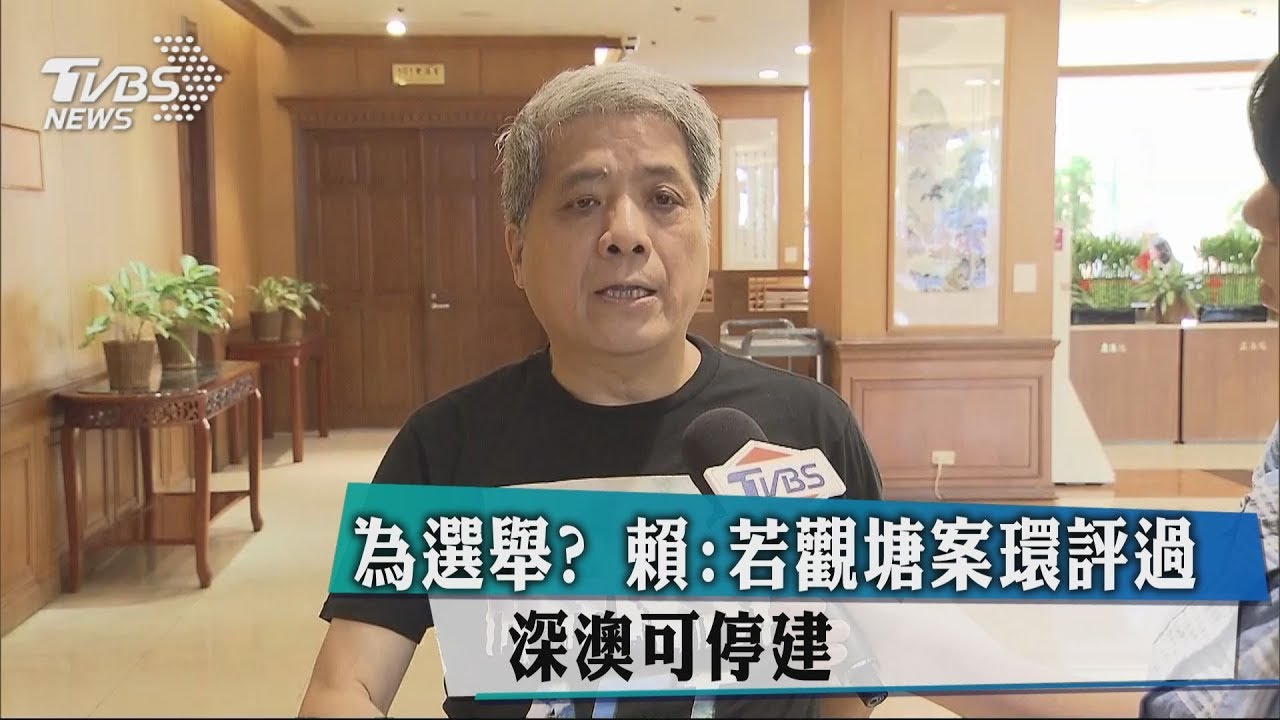 為選舉?賴揆:若觀塘案環評過 深澳可停建