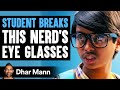 Student Breaks Nerd's Eye Glasses, What Happens Next Is Shocking | Dhar Mann