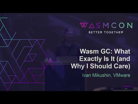 Wasm GC: What Exactly Is It (and Why I Should Care) - Ivan Mikushin, VMware