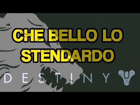 Destiny ► CHE BELLO LO STENDARDO DI FERRO