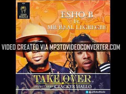 ESHO-B ft MR REAL LEGBEBE 'TAKE OVER