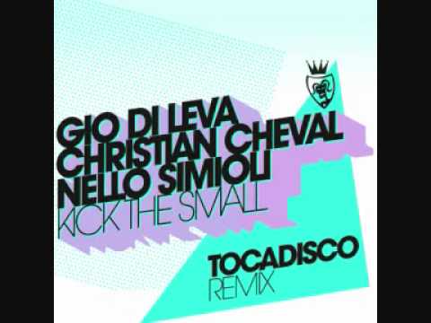 Christian Cheval, Gio Di LEva, Nello Simioli - Kick The Small (Tocadisco Rmx)