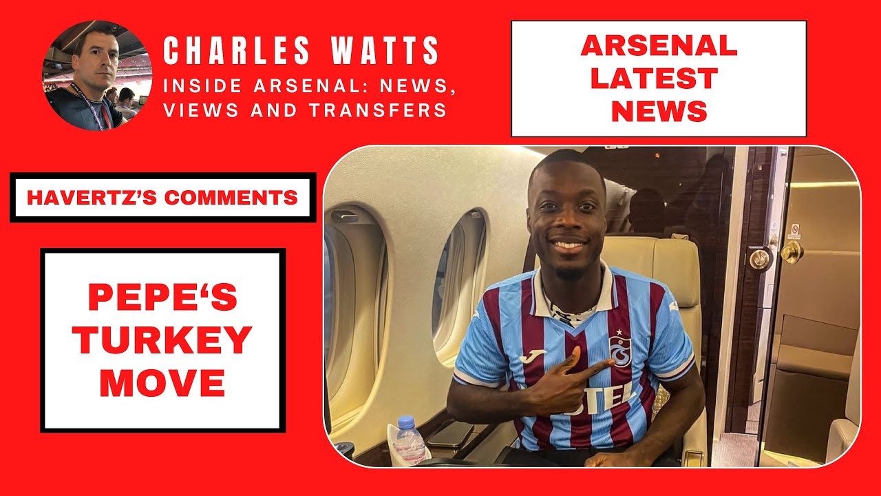 Arsenal latest news: Pepe's Turkey move | Flores deal | Havertz's comments | Trossard's game time