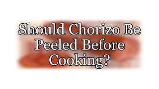 Should Chorizo Be Peeled Before Cooking