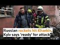 Russian rockets hit Kharkiv, Kyiv says 'ready' for attack