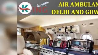 Get Sovereign and Unique Air Ambulance in Delhi and Guwahati by King
