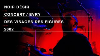 Noir Désir - Des visages des figures (Live officiel « Comme elle vient » - Evry 2002)