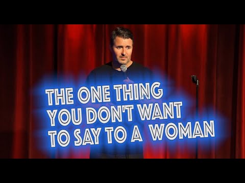 THE ONE THING YOU DON'T WANT TO SAY TO A WOMAN - PETE LEE STANDUP COMEDY